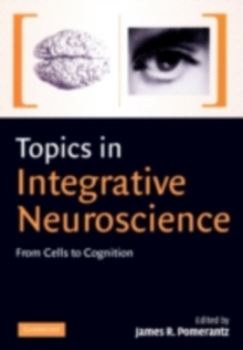 Topics in Integrative Neuroscience : From Cells to Cognition