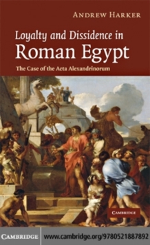 Loyalty and Dissidence in Roman Egypt : The Case of the Acta Alexandrinorum