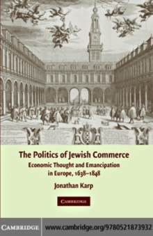 The Politics of Jewish Commerce : Economic Thought and Emancipation in Europe, 16381848