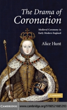 The Drama of Coronation : Medieval Ceremony in Early Modern England