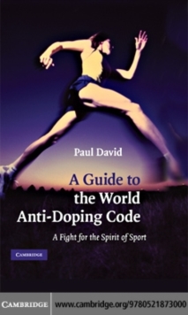 Guide to the World Anti-Doping Code : A Fight for the Spirit of Sport