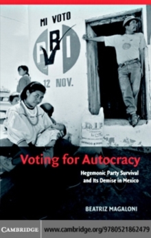 Voting for Autocracy : Hegemonic Party Survival and its Demise in Mexico