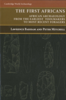 The First Africans : African Archaeology from the Earliest Toolmakers to Most Recent Foragers