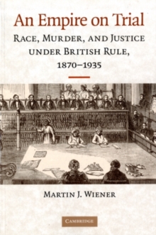 An Empire on Trial : Race, Murder, and Justice under British Rule, 18701935