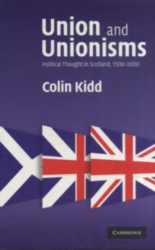 Union and Unionisms : Political Thought in Scotland, 1500-2000