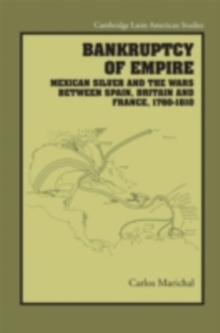 Bankruptcy of Empire : Mexican Silver and the Wars Between Spain, Britain and France, 17601810