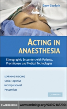 Acting in Anaesthesia : Ethnographic Encounters with Patients, Practitioners and Medical Technologies