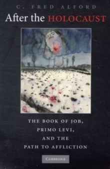 After the Holocaust : The Book of Job, Primo Levi, and the Path to Affliction