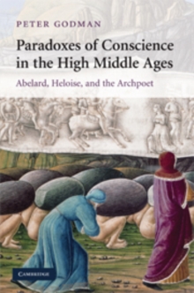 Paradoxes of Conscience in the High Middle Ages : Abelard, Heloise and the Archpoet