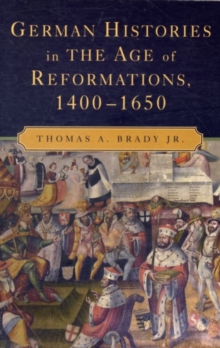 German Histories in the Age of Reformations, 14001650