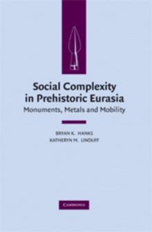 Social Complexity in Prehistoric Eurasia : Monuments, Metals and Mobility