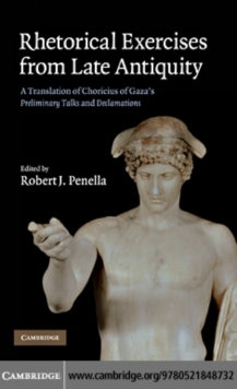 Rhetorical Exercises from Late Antiquity : A Translation of Choricius of Gaza's Preliminary Talks and Declamations