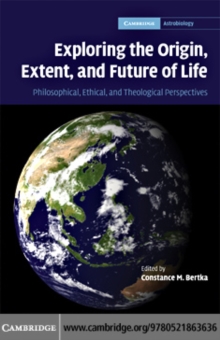 Exploring the Origin, Extent, and Future of Life : Philosophical, Ethical and Theological Perspectives