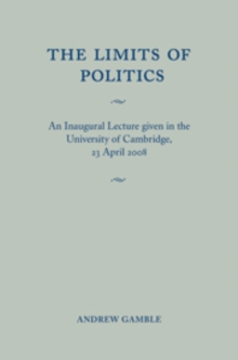 The Limits of Politics : An Inaugural Lecture Given in the University of Cambridge, 23 April 2008