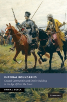 Imperial Boundaries : Cossack Communities and Empire-Building in the Age of Peter the Great