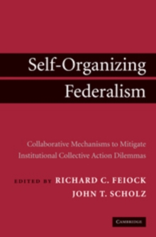 Self-Organizing Federalism : Collaborative Mechanisms to Mitigate Institutional Collective Action Dilemmas