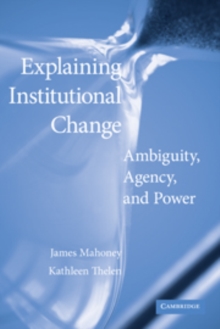 Explaining Institutional Change : Ambiguity, Agency, and Power