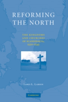 Reforming the North : The Kingdoms and Churches of Scandinavia, 15201545