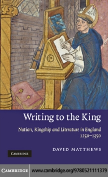 Writing to the King : Nation, Kingship and Literature in England, 12501350