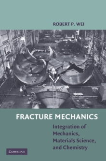 Fracture Mechanics : Integration of Mechanics, Materials Science and Chemistry