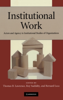 Institutional Work : Actors and Agency in Institutional Studies of Organizations