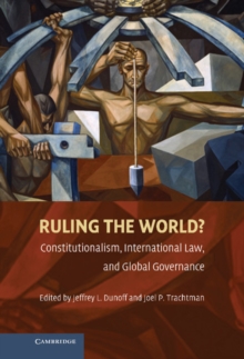 Ruling the World? : Constitutionalism, International Law, and Global Governance