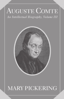 Auguste Comte: Volume 3 : An Intellectual Biography