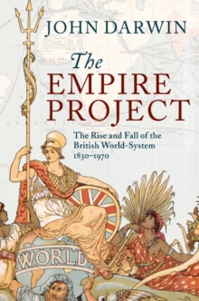 Empire Project : The Rise and Fall of the British World-System, 1830-1970