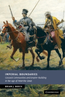 Imperial Boundaries : Cossack Communities and Empire-Building in the Age of Peter the Great