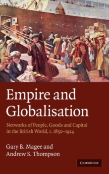 Empire and Globalisation : Networks of People, Goods and Capital in the British World, c.18501914