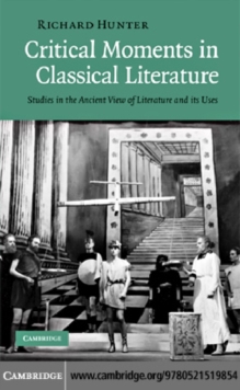 Critical Moments in Classical Literature : Studies in the Ancient View of Literature and its Uses