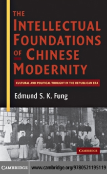 The Intellectual Foundations of Chinese Modernity : Cultural and Political Thought in the Republican Era