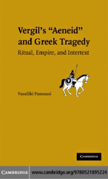 Vergil's Aeneid and Greek Tragedy : Ritual, Empire, and Intertext