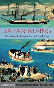 Japan Rising : The Iwakura Embassy to the USA and Europe