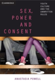 Sex, Power and Consent : Youth Culture and the Unwritten Rules