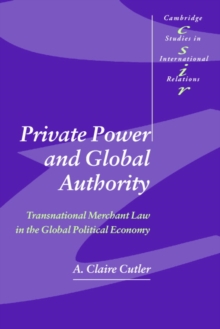 Private Power and Global Authority : Transnational Merchant Law in the Global Political Economy