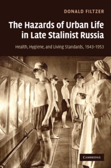 Hazards of Urban Life in Late Stalinist Russia : Health, Hygiene, and Living Standards, 1943-1953