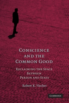 Conscience and the Common Good : Reclaiming the Space Between Person and State