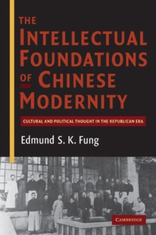 Intellectual Foundations of Chinese Modernity : Cultural and Political Thought in the Republican Era