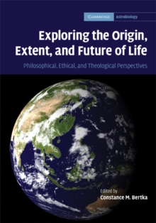 Exploring the Origin, Extent, and Future of Life : Philosophical, Ethical and Theological Perspectives