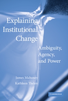 Explaining Institutional Change : Ambiguity, Agency, and Power