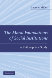 The Moral Foundations of Social Institutions : A Philosophical Study