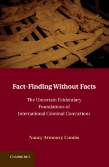 Fact-Finding without Facts : The Uncertain Evidentiary Foundations of International Criminal Convictions