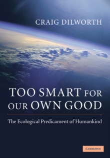 Too Smart for our Own Good : The Ecological Predicament of Humankind