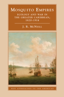 Mosquito Empires : Ecology and War in the Greater Caribbean, 1620-1914