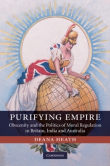 Purifying Empire : Obscenity and the Politics of Moral Regulation in Britain, India and Australia