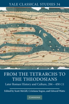 From the Tetrarchs to the Theodosians : Later Roman History and Culture, 284-450 CE