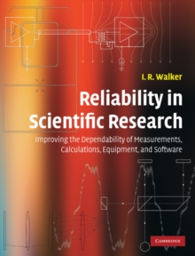 Reliability in Scientific Research : Improving the Dependability of Measurements, Calculations, Equipment, and Software