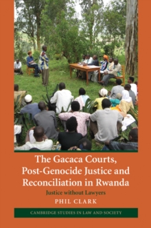 Gacaca Courts, Post-Genocide Justice and Reconciliation in Rwanda : Justice without Lawyers