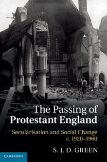 Passing of Protestant England : Secularisation and Social Change, c.1920-1960